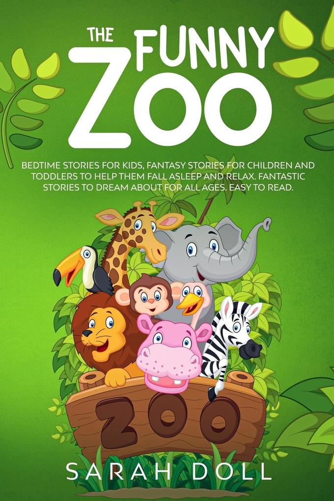 The Funny Zoo Bedtime Stories for Kids Fantasy Stories for Children and Toddlers to Help them Fall Asleep and Relax. Fantastic Stories to Dream About for All Ages. Easy to Read.