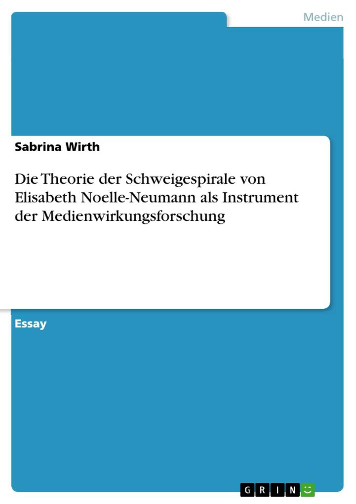 Die Theorie der Schweigespirale von Elisabeth Noelle-Neumann als Instrument der Medienwirkungsforschung