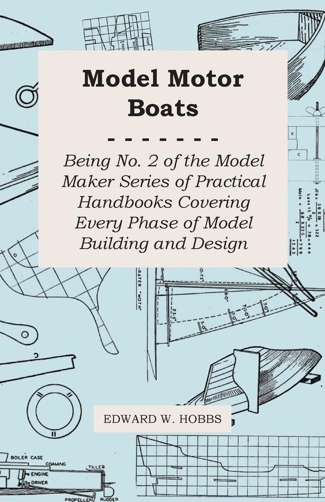 Model Motor Boats - Being No. 2 of the Model Maker Series of Practical Handbooks Covering Every Phase of Model Building and 