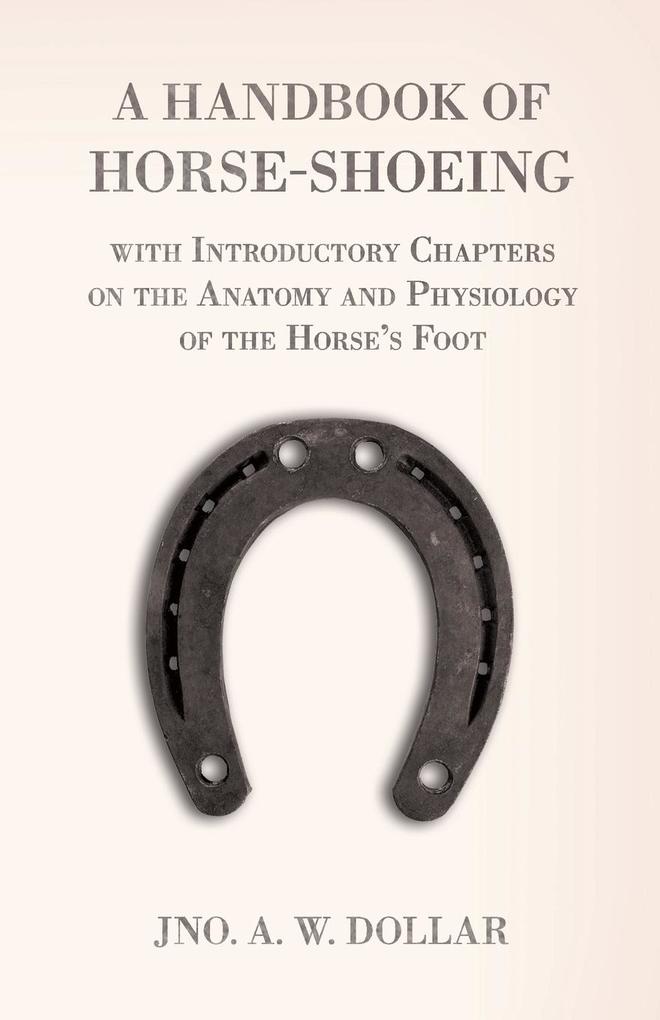 A Handbook of Horse-Shoeing with Introductory Chapters on the Anatomy and Physiology of the Horse‘s Foot