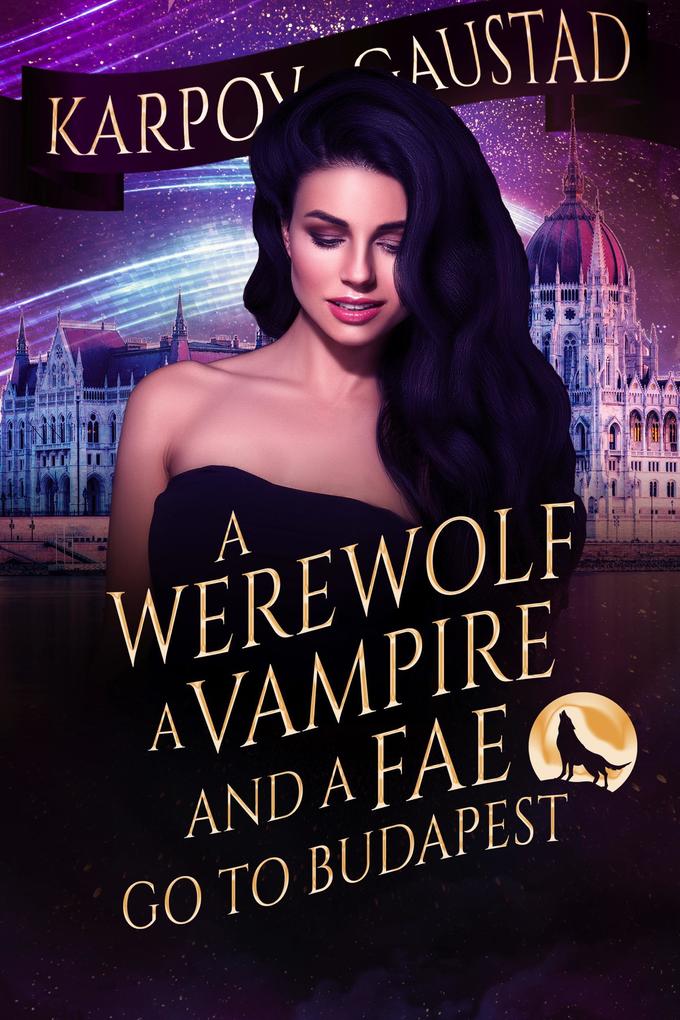 A Werewolf A Vampire and A Fae Go To Budapest (The Last Witch #2)