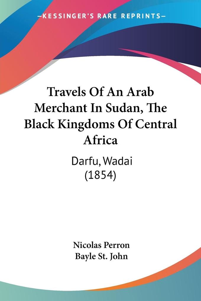 Travels Of An Arab Merchant In Sudan The Black Kingdoms Of Central Africa