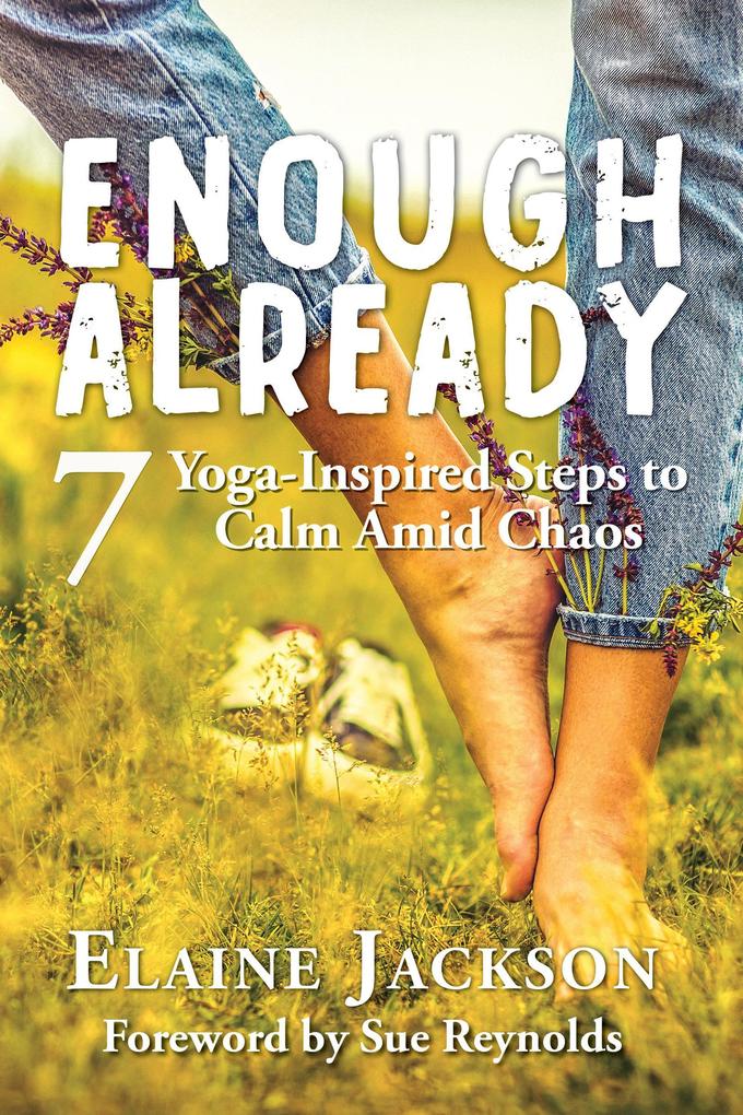 Enough Already: 7 Yoga-Inspired Steps to Calm Amid Chaos