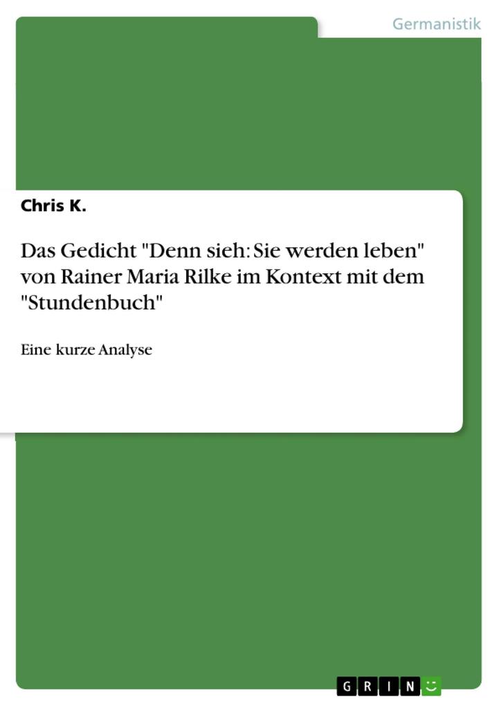 Das Gedicht Denn sieh: Sie werden leben von Rainer Maria Rilke im Kontext mit dem Stundenbuch