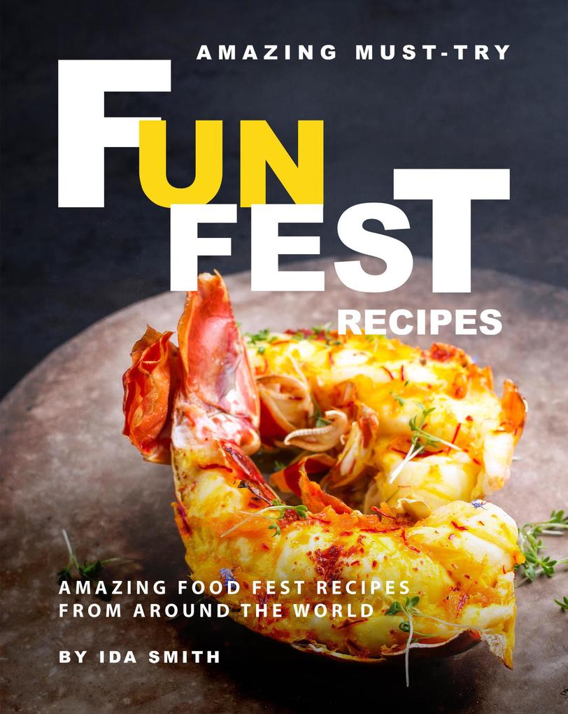 Amazing Must-Try Fun Fest Recipes: Amazing Food Fest Recipes from around the World