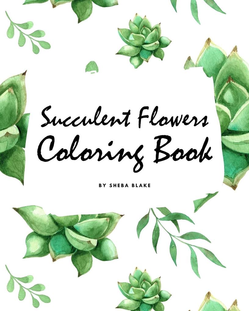 Succulent Flowers Coloring Book for Young Adults and Teens (8x10 Coloring Book / Activity Book)