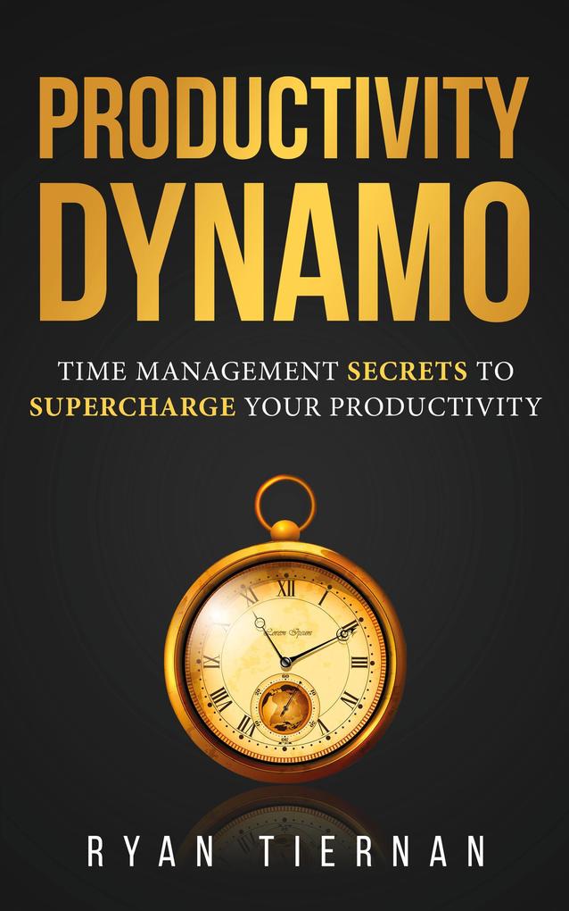 Productivity Dynamo: Time Management Secrets to Supercharge Your Productivity
