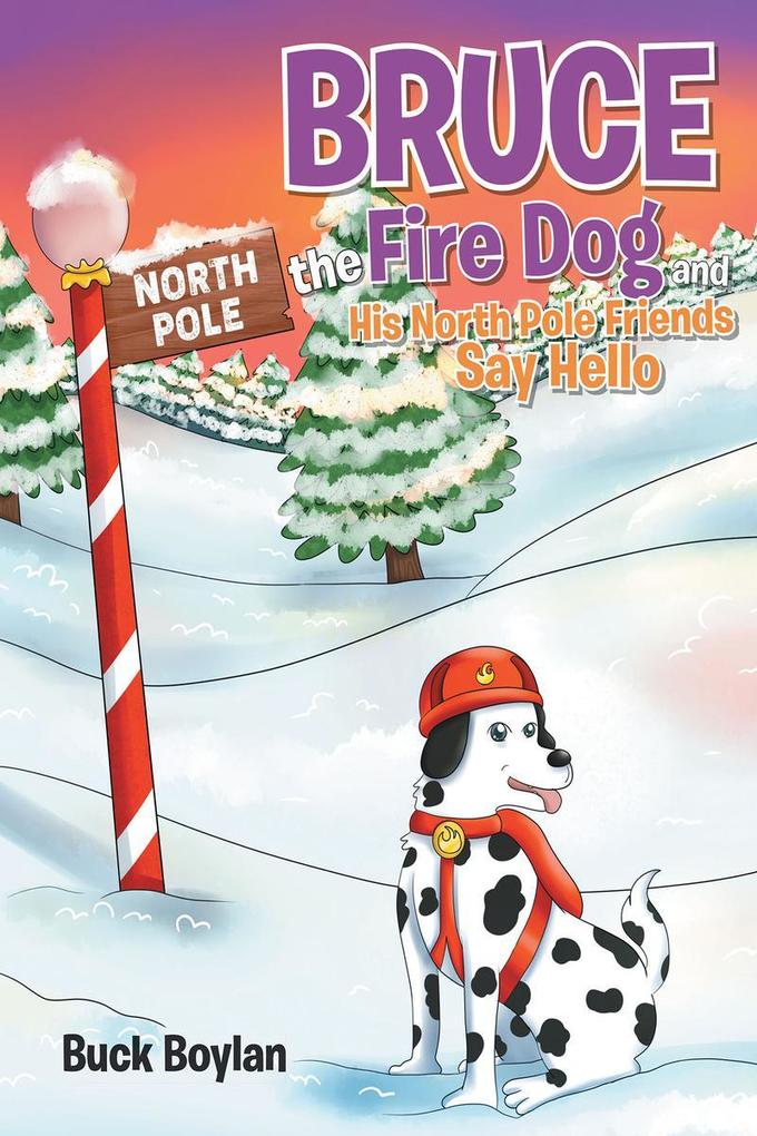 Bruce the Fire Dog and His North Pole Friends Say Hello