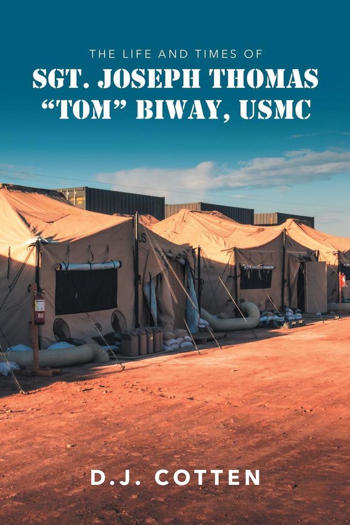 The Life and Times of Sgt. Joseph Thomas Tom Biway USMC
