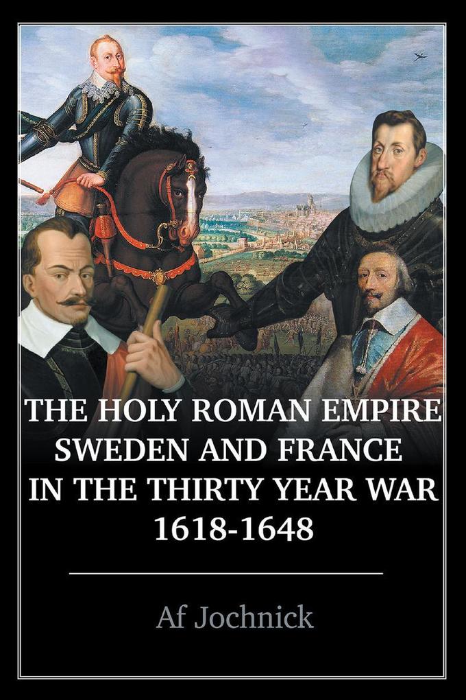 The Holy Roman Empire Sweden and France in the Thirty Year War 1618-1648