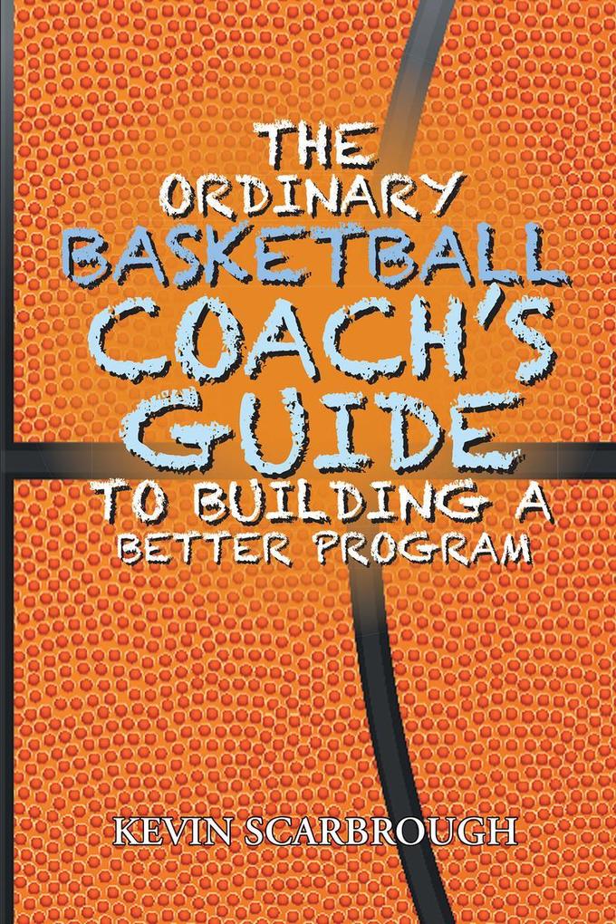 The Ordinary Basketball Coach‘s Guide to Building a Better Program