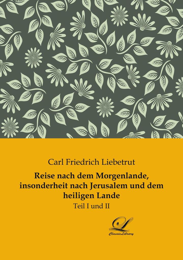 Reise nach dem Morgenlande insonderheit nach Jerusalem und dem heiligen Lande