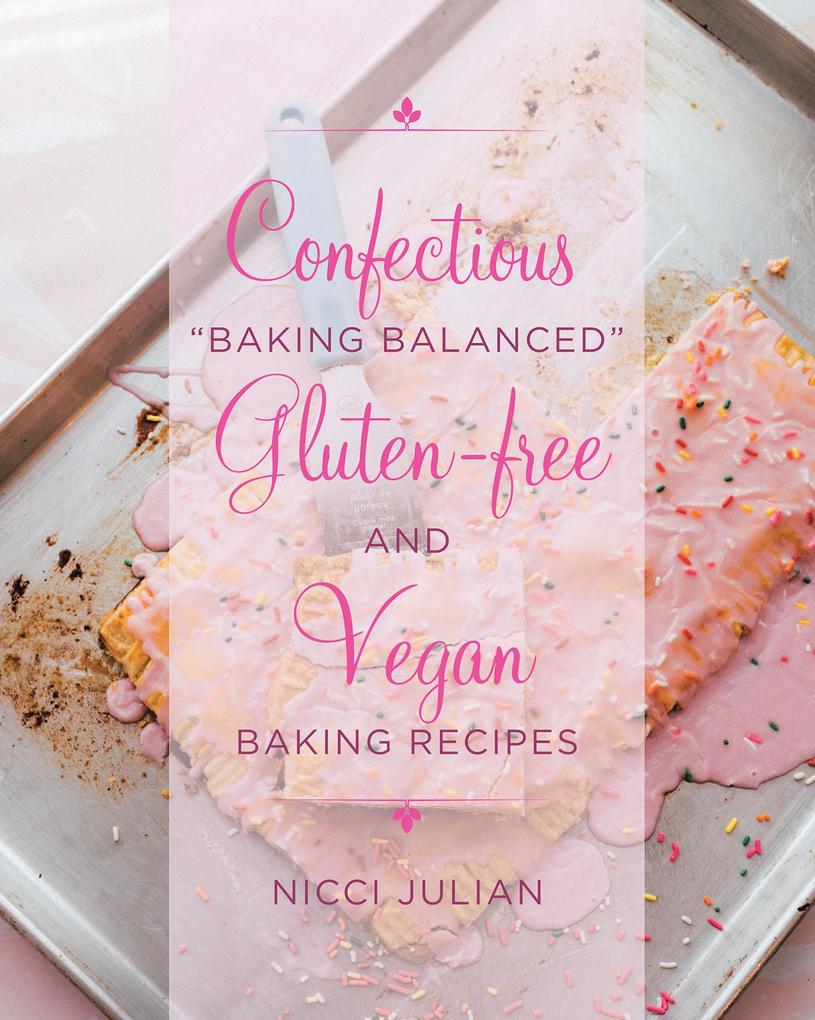 Confectious Baking Balanced Gluten-free and Vegan Baking Recipes