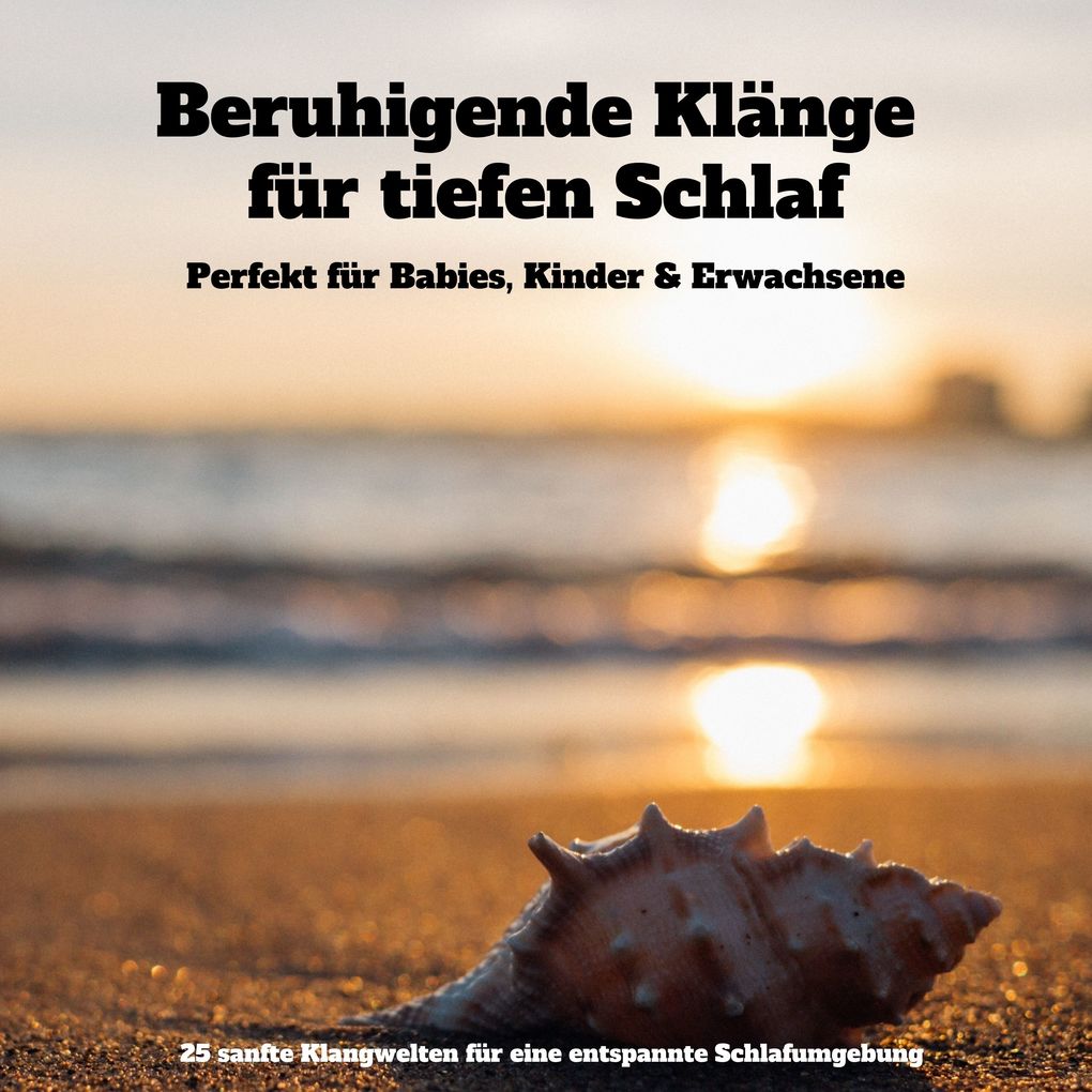 Beruhigende Klänge für tiefen Schlaf: Perfekt für Babies Kinder & Erwachsene