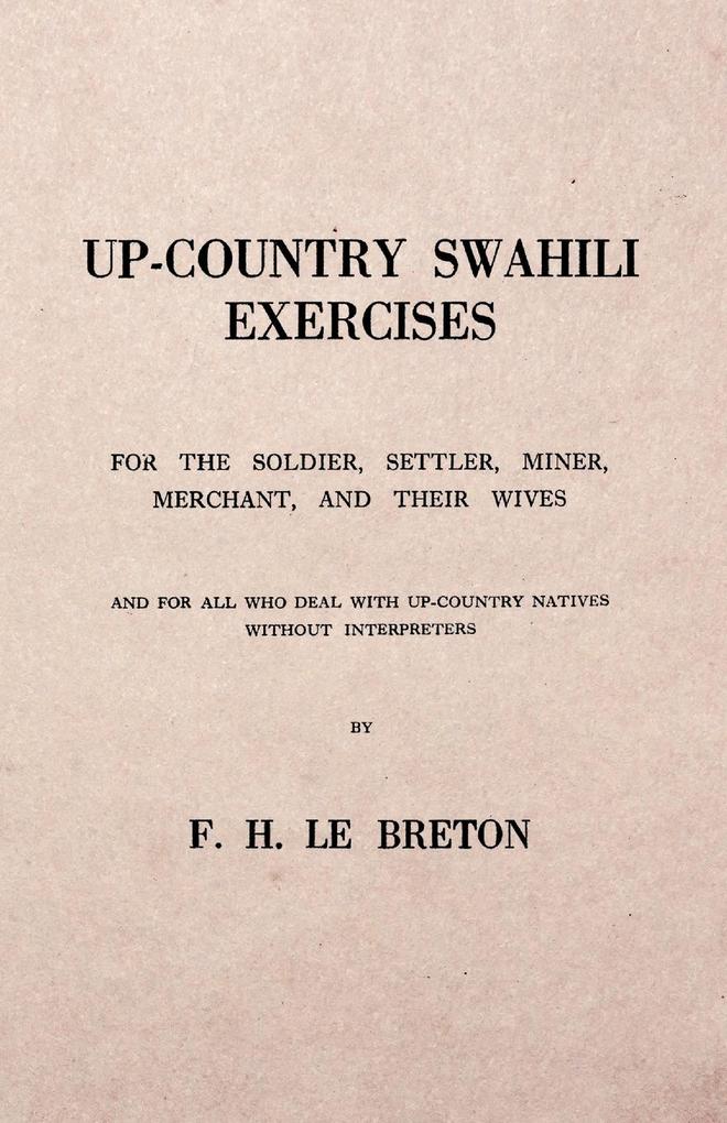 Up-Country Swahili - For the Soldier Settler Miner Merchant and Their Wives - And for all who Deal with Up-Country Natives Without Interpreters