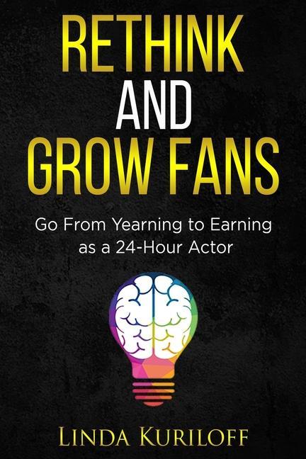 Rethink and Grow Fans: Go From Yearning to Earning as a 24-Hour Actor