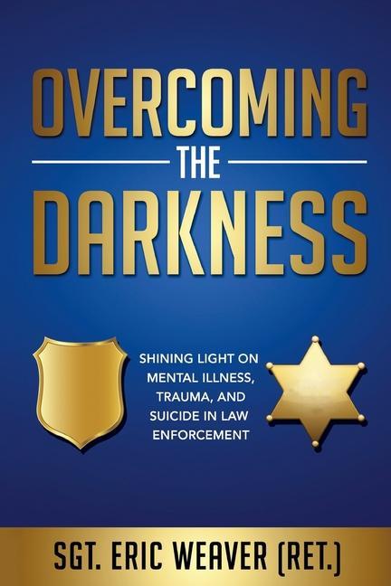 Overcoming the Darkness: Shining Light on Mental Illness Trauma and Suicide in Law Enforcement