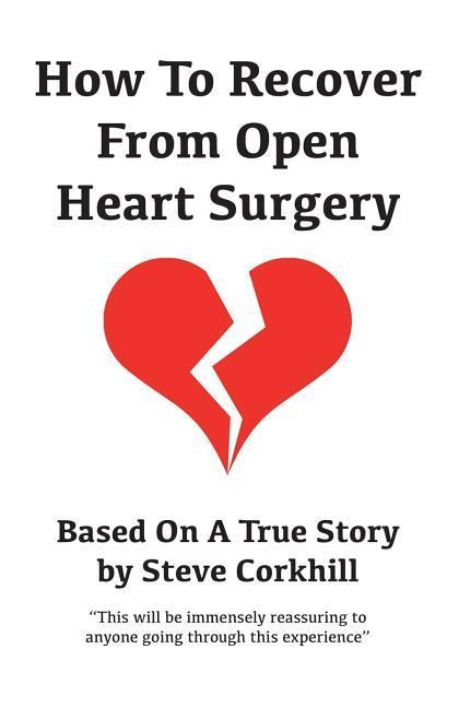 How To Recover From Open Heart Surgery: Based On A True Story