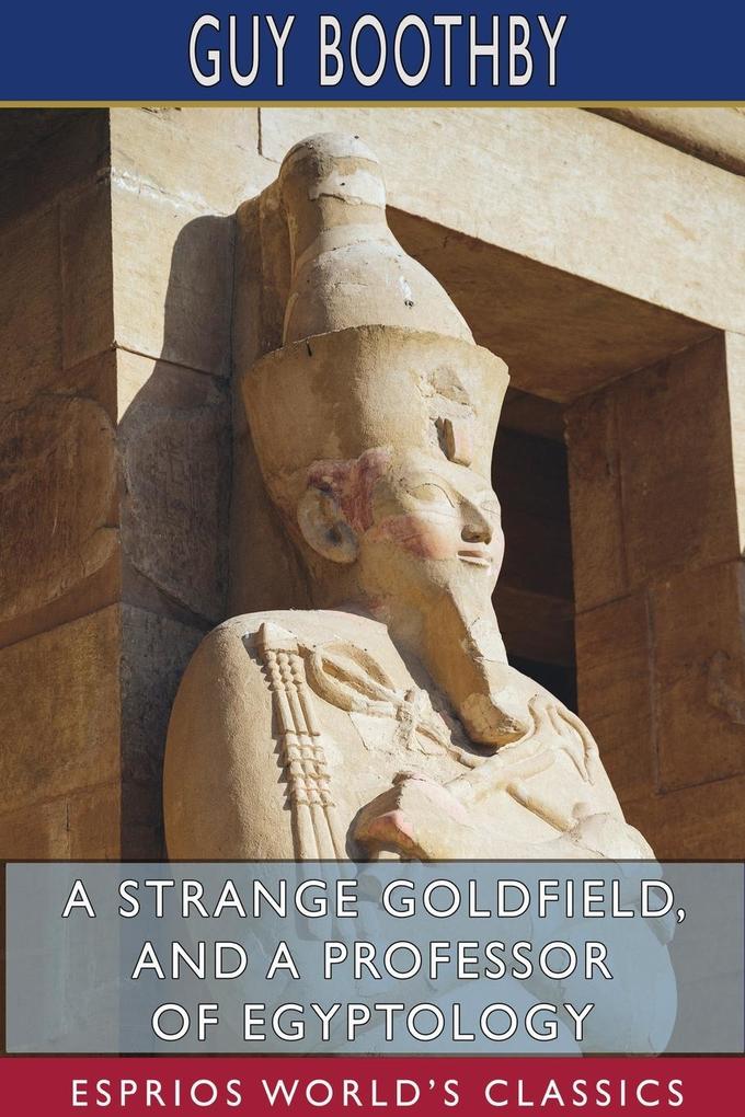 A Strange Goldfield and A Professor of Egyptology (Esprios Classics)