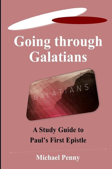 Going Through Galatians: A Study Guide to Paul‘s First Letter