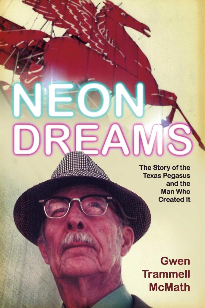 Neon Dreams The Story of the Texas Pegasus and the Man Who Created It.