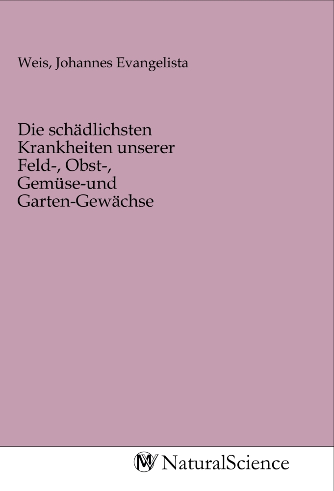 Image of Die schädlichsten Krankheiten unserer Feld- Obst- Gemüse-und Garten-Gewächse