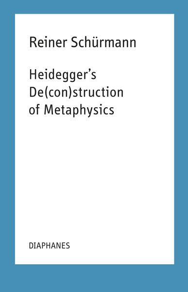 Heidegger's De(con)struction of Metaphysics - Reiner Schürmann