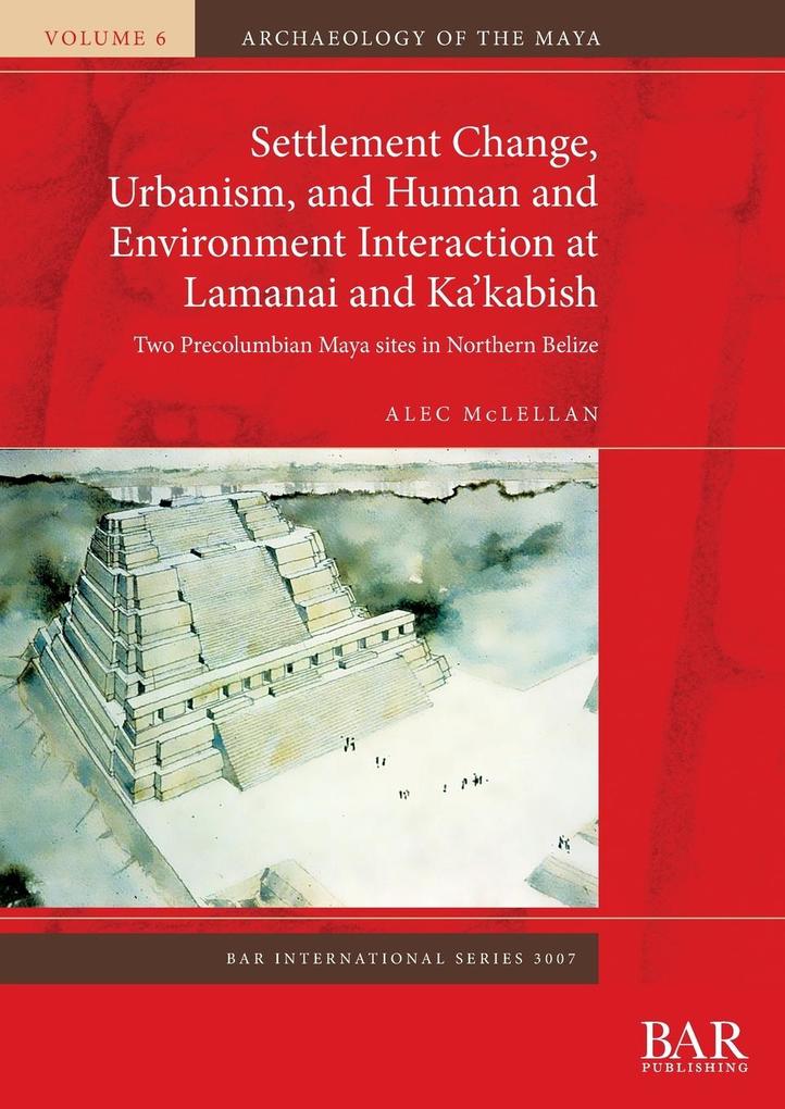 Settlement Change Urbanism and Human and Environment Interaction at Lamanai and Ka'kabish