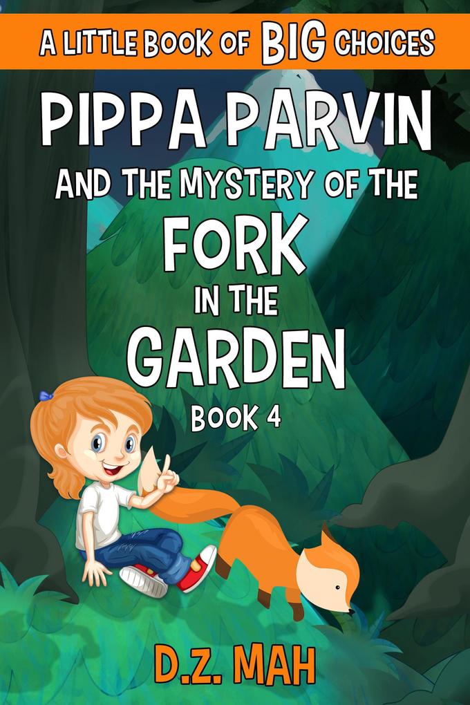 Pippa Parvin and the Mystery of the Fork in the Garden: A Little Book of BIG Choices (Pippa the Werefox #4)