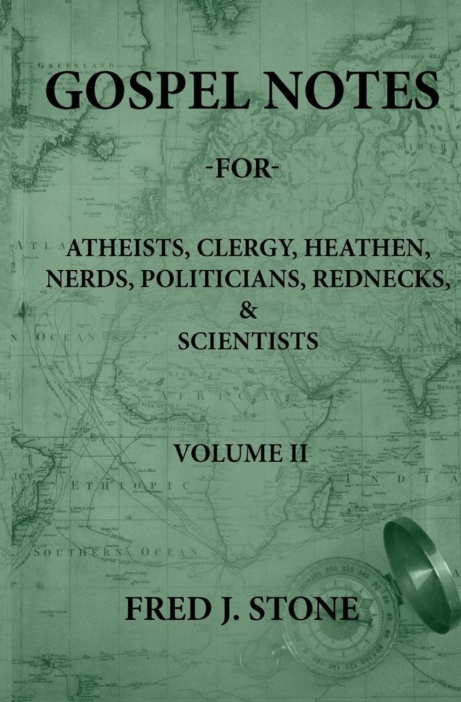 GOSPEL NOTES - FOR - ATHEISTS CLERGY HEATHEN NERDS POLITICIANS REDNECKS & SCIENTISTS VOLUME II
