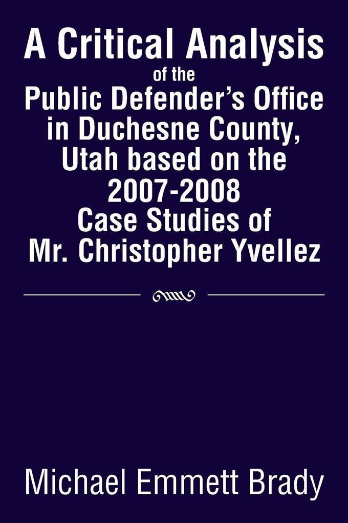 A Critical Analysis of the Public Defender's Office in Duchesne County Utah Based on the 2007-2008 Case Studies of Mr. Christopher Yvellez