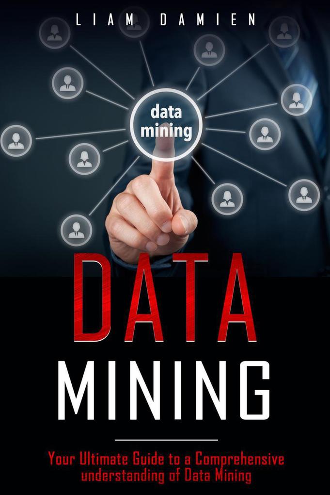 Data Mining: Your Ultimate Guide to a Comprehensive Understanding of Data Mining (Series 1 #1)