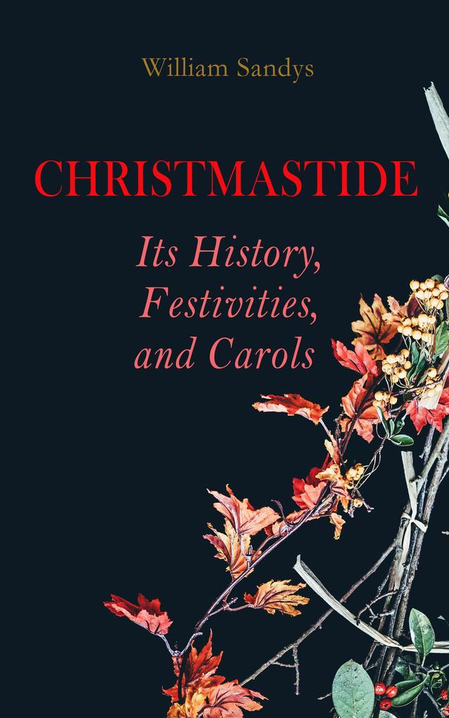 Christmastide - Its History Festivities and Carols