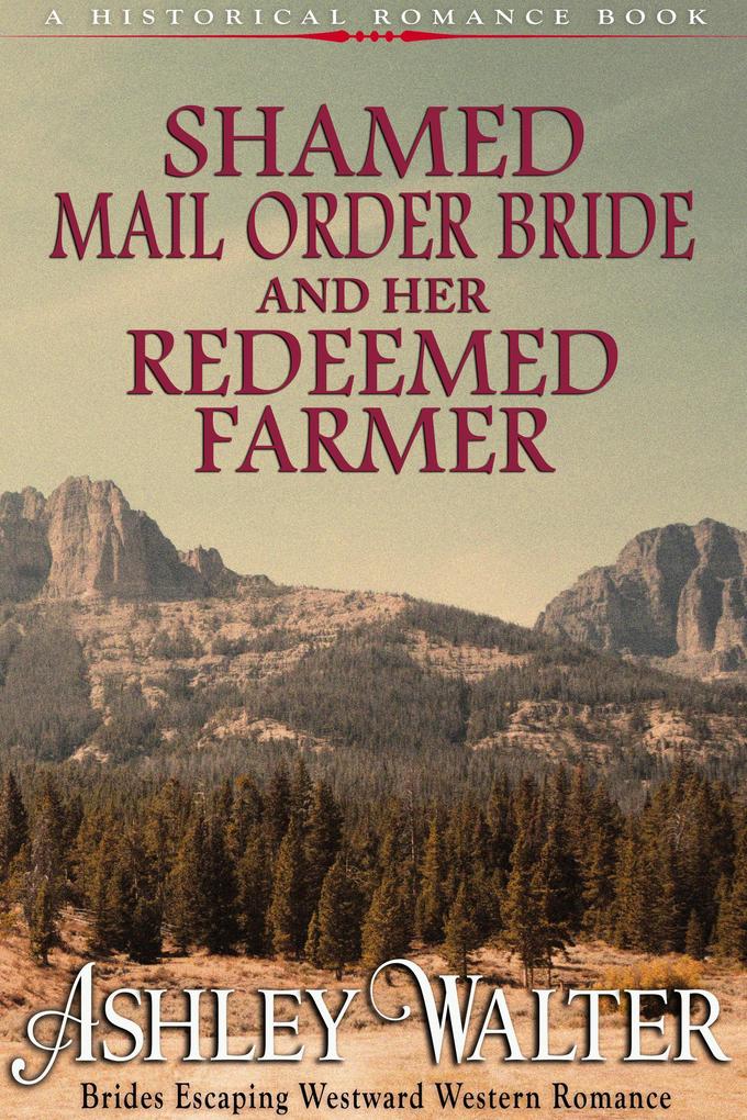 Shamed Mail Order Bride and Her Redeemed Farmer (#2 Brides Escaping Westward Western Romance) (A Historical Romance Book)
