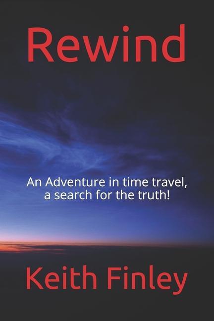 Rewind: An Adventure in time travel a search for the truth!