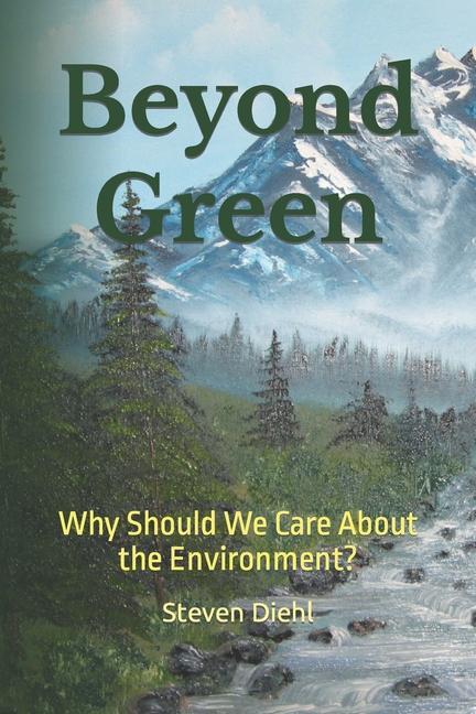 Beyond Green: Why Should We Care About the Environment?