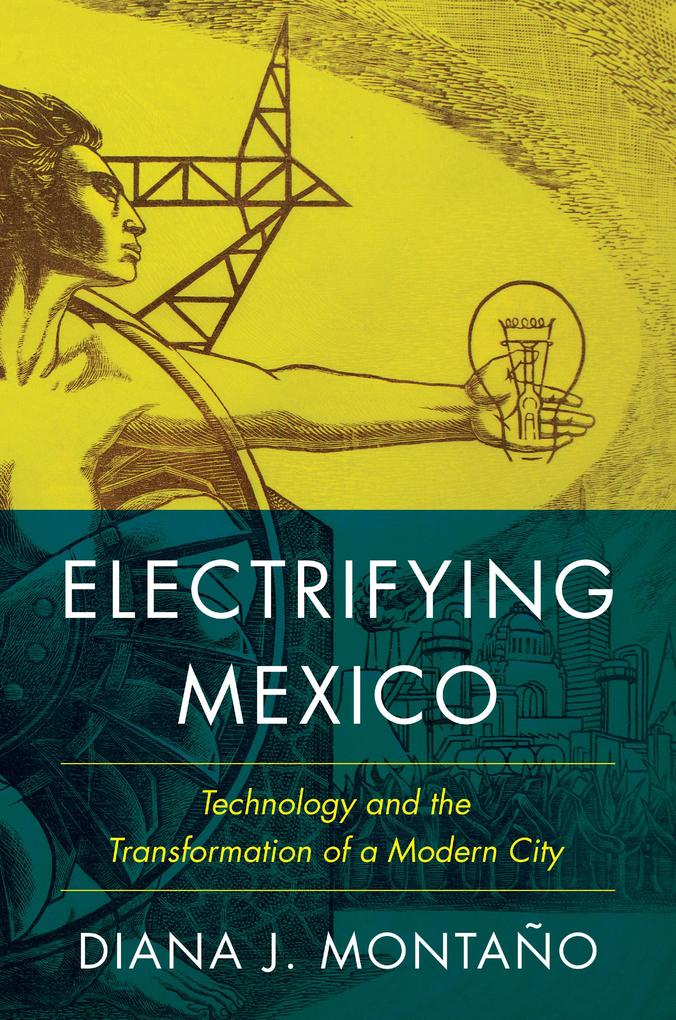 Electrifying Mexico: Technology and the Transformation of a Modern City