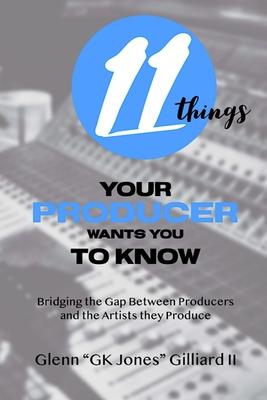 11 Things Your Producer Wants You to Know: Bridging the Gap Between Music Producers and the Artists They Produce