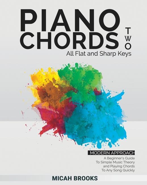 Piano Chords Two: A Beginner‘s Guide To Simple Music Theory and Playing Chords To Any Song Quickly