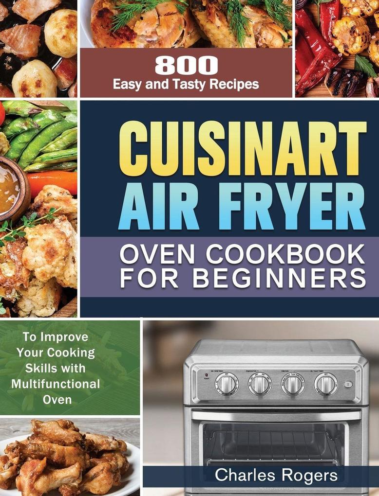 Cuisinart Air Fryer Oven Cookbook for Beginners (Buch (gebunden)), Charles Rogers