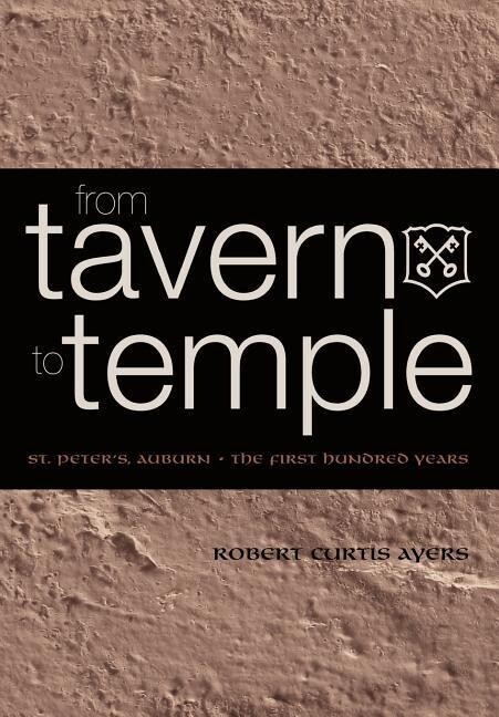From Tavern to Temple St. Peter's Church Auburn: The First Century - Robert Curtis Ayers