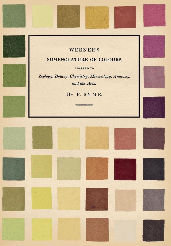 Werner‘s Nomenclature of Colours;Adapted to Zoology Botany Chemistry Mineralogy Anatomy and the Arts