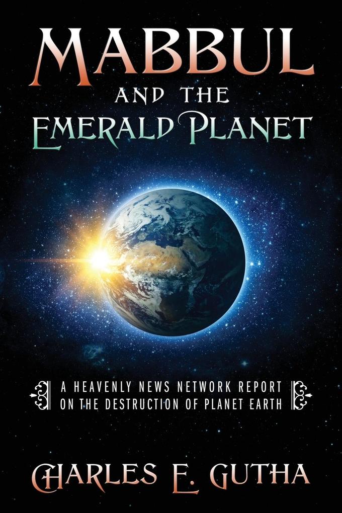 Mabbul And The Emerald Planet: A Heavenly News Network Report On The Destruction Of Planet Earth