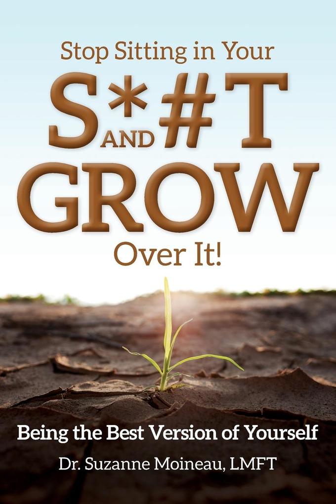 Stop Sitting in Your S*#T and GROW Over it!