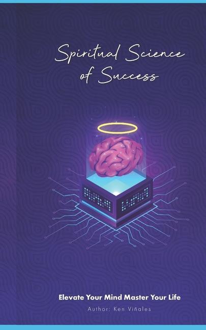 Spiritual Science of Success: Elevate Your Mind Master Your Life