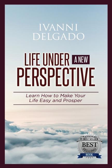 Life Under A New Perspective: Learn How to Make Your Life Easy and Prosper