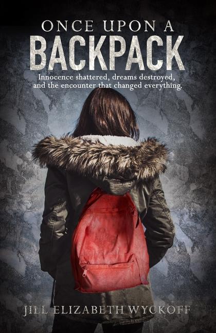 Once Upon A Backpack: Innocence shattered dreams destroyed and the encounter that changed everything.