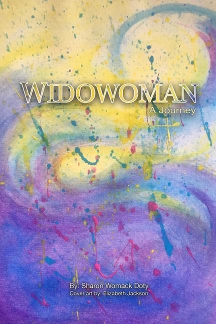 Widowoman - A Journey: An insider‘s experience of the cultural phenomenon widow and dealing with loss in our society and the Signposts alon