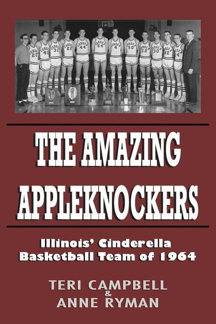 The Amazing Appleknockers: Illinois‘ Cinderella Basketball Team of 1964