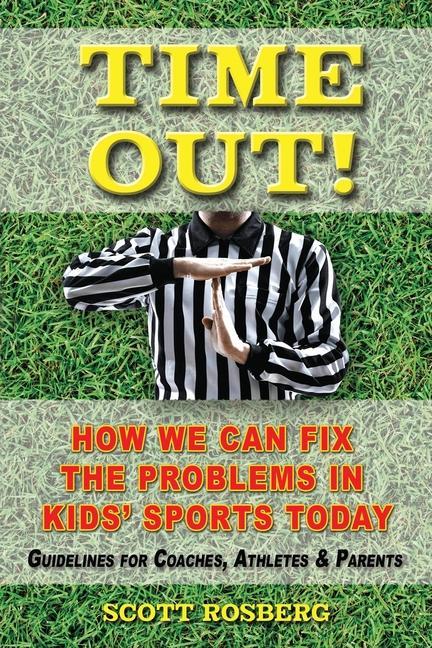 Time Out!: How We Can Fix the Problems in Kids‘ Sports Today